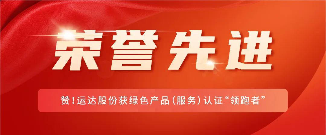 贊！運達股份獲綠色產(chǎn)品（服務）認證“領(lǐng)跑者”